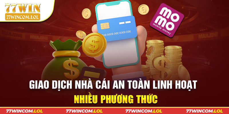 Giao dịch nhà cái an toàn linh hoạt nhiều phương thức