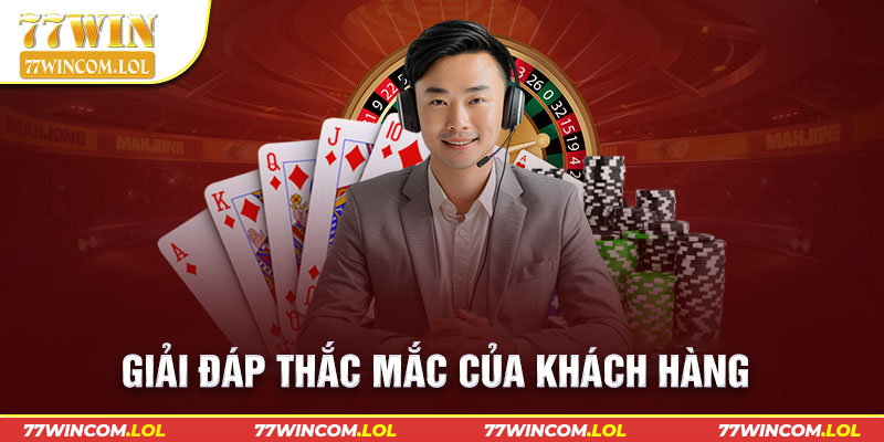 Giải đáp thắc mắc về kênh CSKH của 77Win 