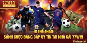 IG Thể Thao - Sảnh Cược Đẳng Cấp Uy Tín Tại Nhà Cái 77WIN