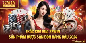 Trắc Kim Hoa 77WIN - Sản Phẩm Được Săn Đón Hàng Đầu 2024